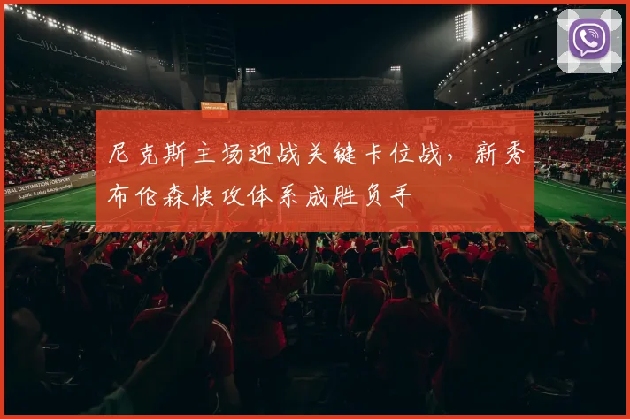 尼克斯主场迎战关键卡位战，新秀布伦森快攻体系成胜负手