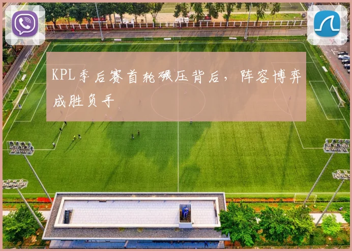 KPL季后赛首轮碾压背后，阵容博弈成胜负手